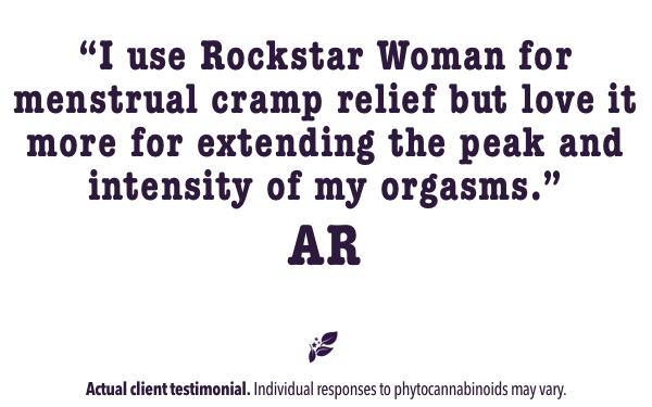 I use Rockstar Woman for menstrual cramp relief but love it more for extending the peak and intensity of my orgasms.