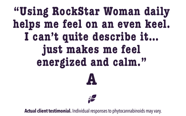 Using rockstar Woman daily helps me feel on an even keel. I can't quite describe it... just makes me feel energized and calm.
