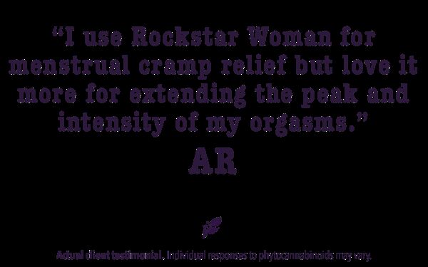 I use Rockstar Woman for menstrual cramp relief but love it more for extending the peak and intensity of my orgasms.