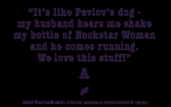It's like Pavlov's dog - my husband hears me shake my bottle of Rockstar Woman and he comes running. We love this stuff! 