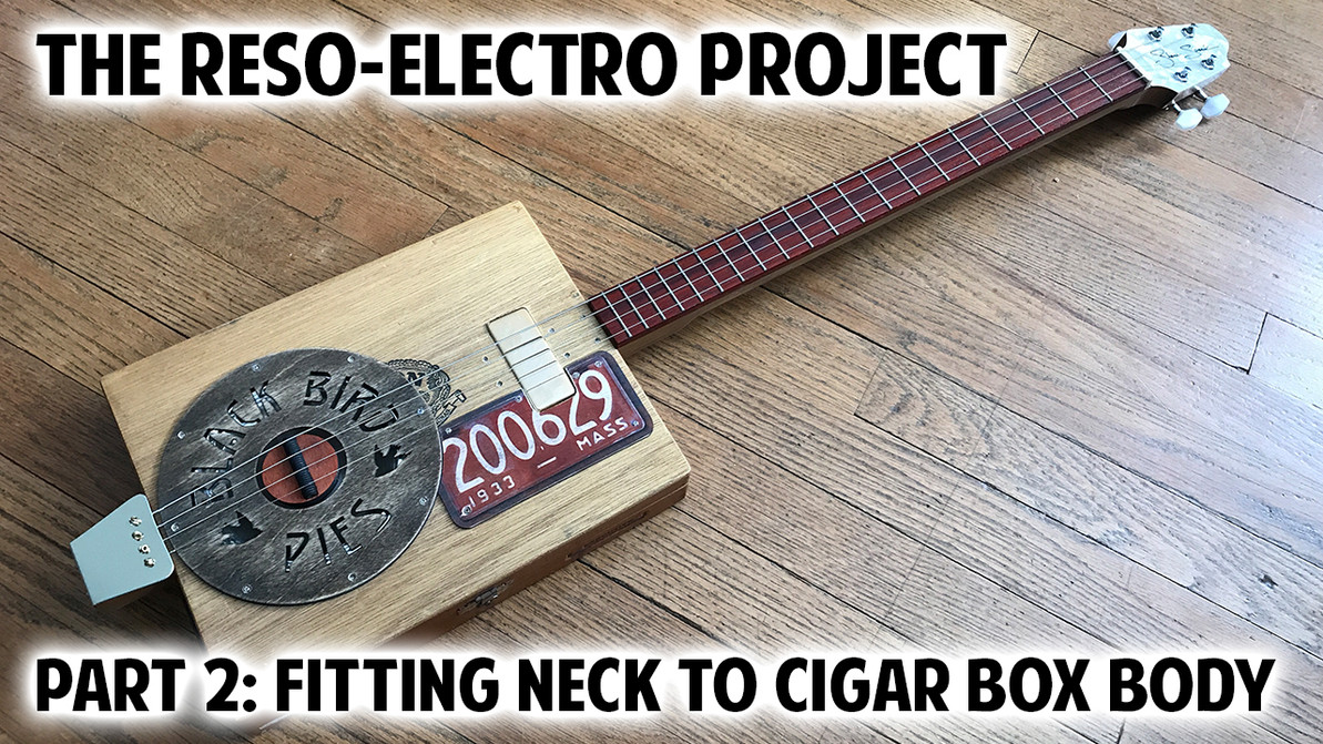 The Reso-Electro Cigar Box Guitar Project - Pt. 2: Fitting Neck to Cigar Body + Location of Hubcap Reso