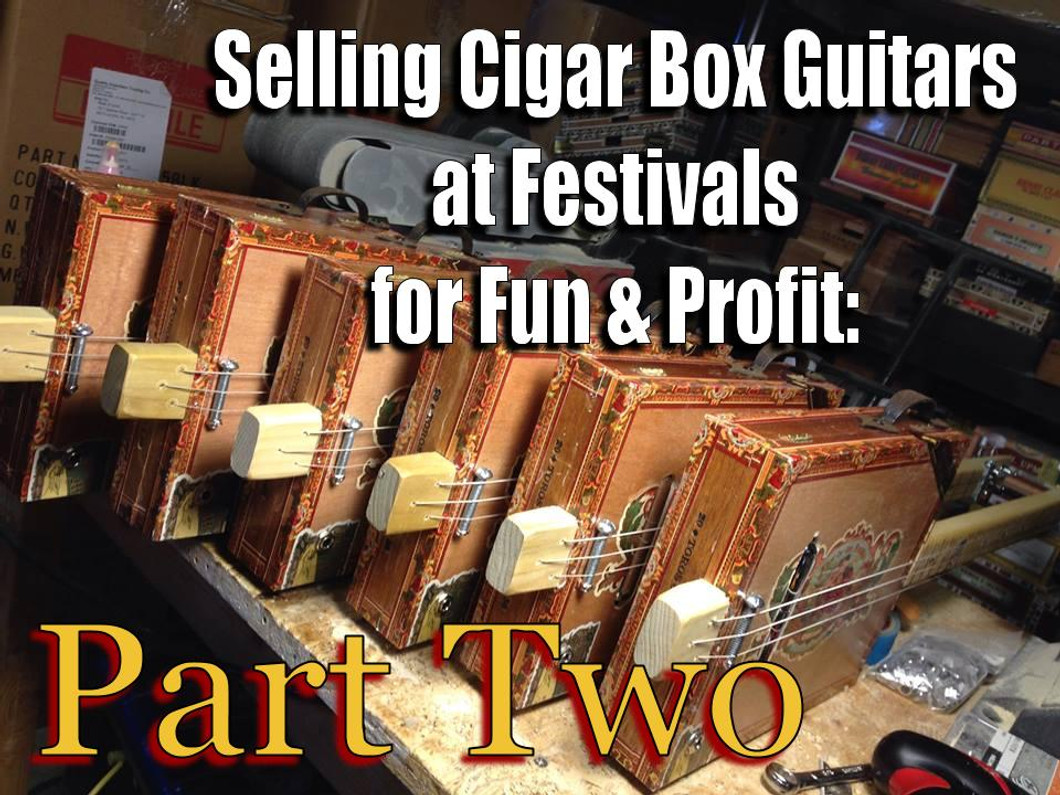 Selling Cigar Box Guitars at Festivals for Fun and Profit - Part 2 - by Shane Speal