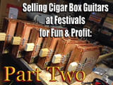 Selling Cigar Box Guitars at Festivals for Fun and Profit - Part 2 - by Shane Speal