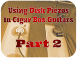 Piezo Pickup Basics: Using Disk Piezos In Cigar Box Guitars - Part 2