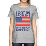 Got 99 Problems But Humorous 4th Of July Shirt For Women Round Neck