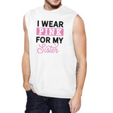 I Wear Pink For My Sister Mens White Muscle Top