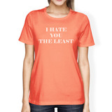 I Hate You The Least Womens Peach Casual Summer T Shirt Cute Design