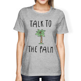 Talk To The Palm Womens Grey Cute Summer Graphic Tee Shirt Gifts