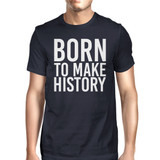 Born To Make History Men Navy T-shirts Funny Short Sleeve T-shirt