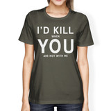 I'd Kill You Womens Dark Grey Tshirt Creative Anniversary Gift Idea