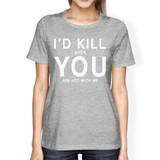 I'd Kill You Womens Heather Grey Tshirt Creative For Valentines Day