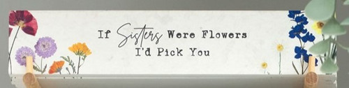 "If sisters were flowers I'd pick you" wildflower sign