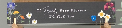 "If friends were flowers I'd pick you." wildflower sign