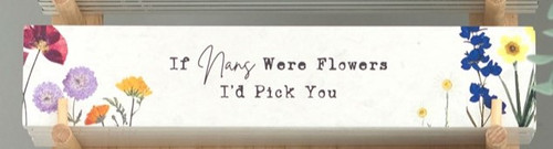 "If nans were flowers I'd pick you." wildflower sign