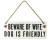 "Beware of wife, dog is friendly" hanging sign