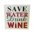 Shelf or desktop sign - Save Water   Drink Wine