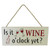 Is it wine o'clock yet? - hanging sign