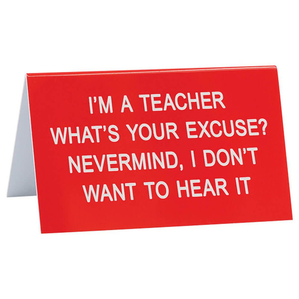 Desk top or shelf sign - "I'm a teacher what's your excuse .... "