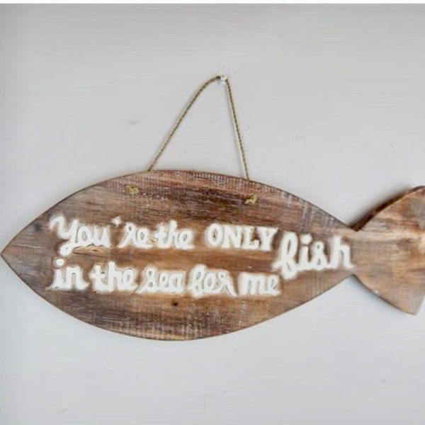 wooden sign "You're the ONLY fish in the sea for me"