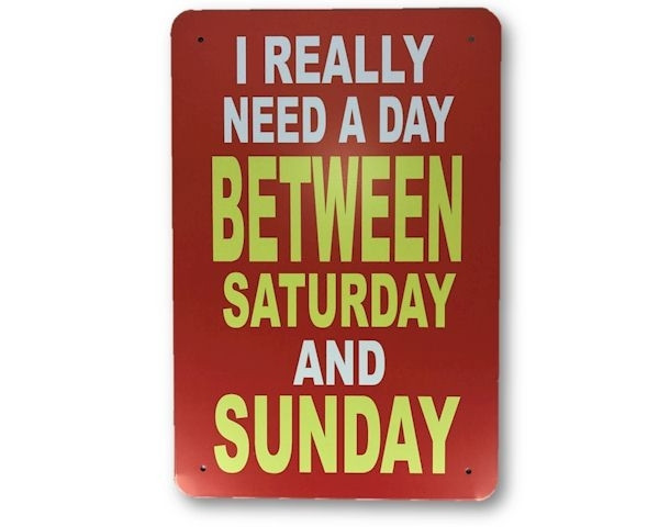 retro vintage style tin sign -I really need a day between Saturday and Sunday