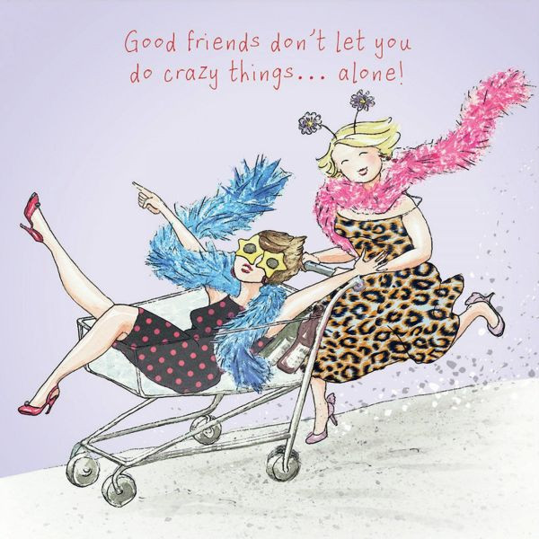 Greeting Card - Good friends don't let you do crazy things ... alone