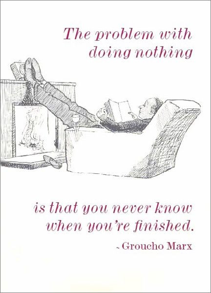 Greeting card - 'The problem with doing nothing is that you never know when you're finished'