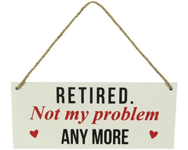 Retired. Not my problem anymore. - hanging sign