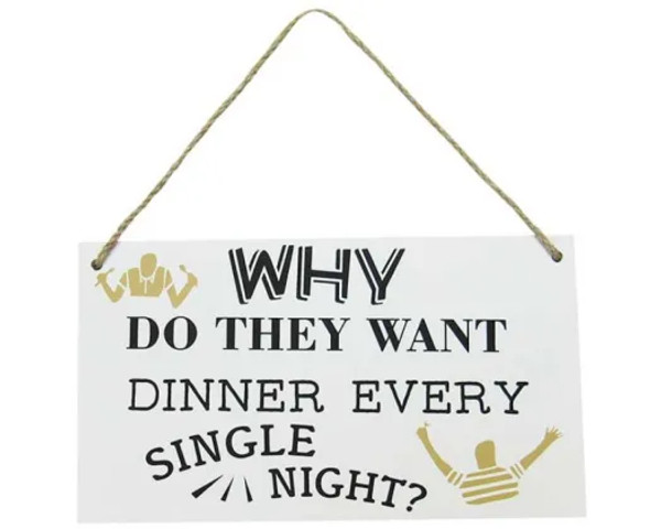 "Why do they want dinner every single night?" MDF hanging sign