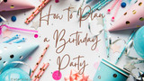 How to Plan a Birthday Party : The Caterhire Step By Step Guide 