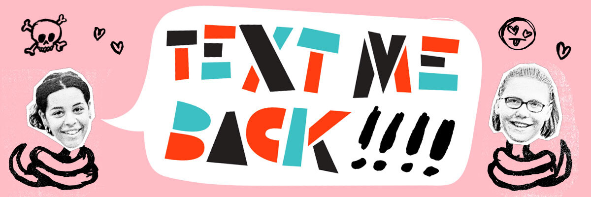 Banner image for Text Me Back, featuring  hand-drawn illustrations and portraits of hosts Lindy West and Meagan Hatcher-Mays.