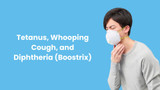 Tetanus. Whooping Cough, and Diphtheria (Boostrix)