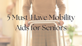 5 Must-Have Mobility Aids for Seniors