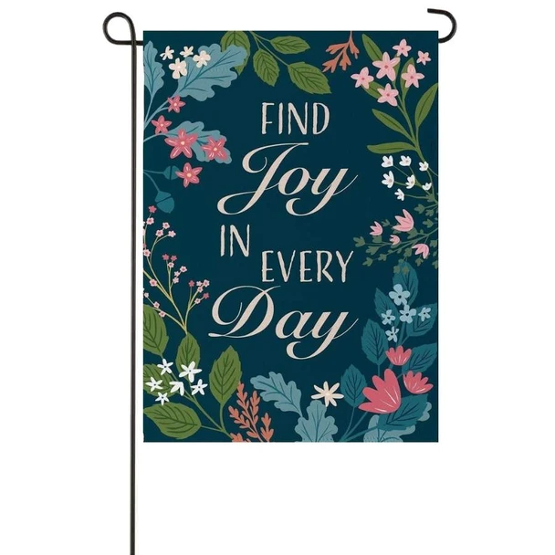 The Find Joy Garden Flag is dark green with the white text "Find Joy in Every Day" surrounded by flowers.