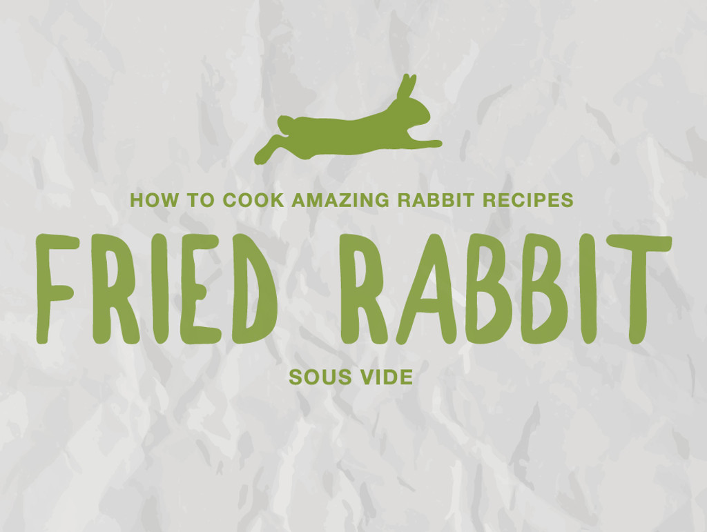 How to Cook Amazing Rabbit Recipes: Fried Rabbit Sous Vide