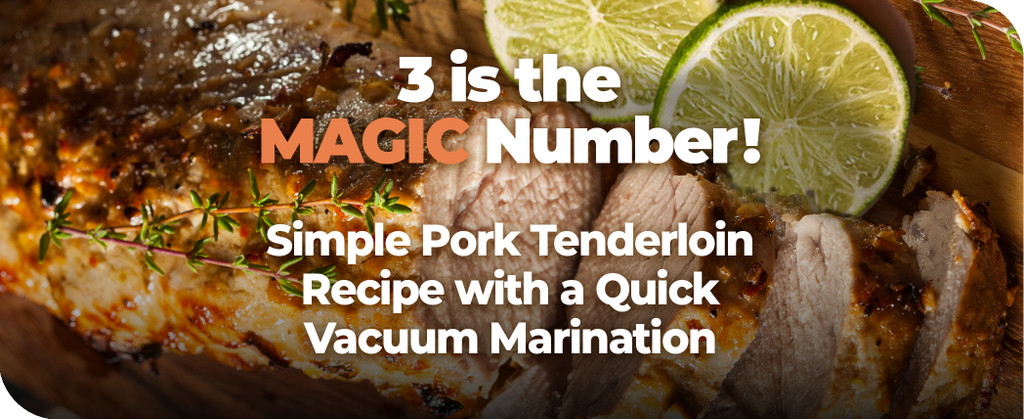 3 Is the Magic Number: Simple Pork Tenderloin Recipe Using Vacuum Marination