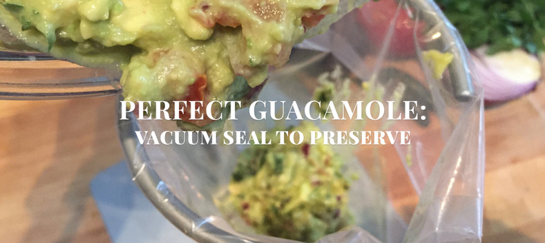 Perfect Guacamole: Vacuum Seal to Preserve