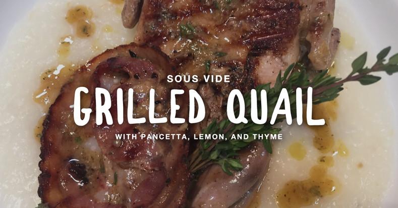 Sous Vide: Grilled Quail With Pancetta, Lemon, and Thyme