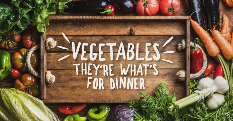 Vegetables – They're What's for Dinner