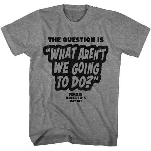 Ferris Bueller's The Question Is T-Shirt - Graphite