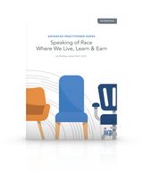 Advanced Practitioner Series: Speaking of Race Where We Live, Learn & Earn