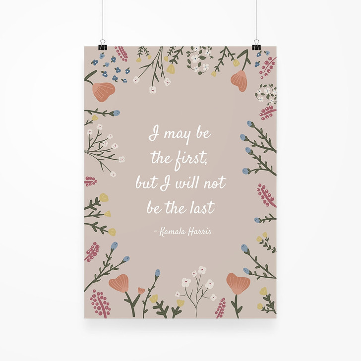 You May Be The First - Kamala Harris Floral Quote 11x14 Print