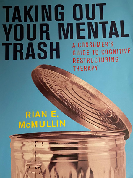 Book - Taking out your mental trash 

a consumer's guide to cognitive restructuring therapy