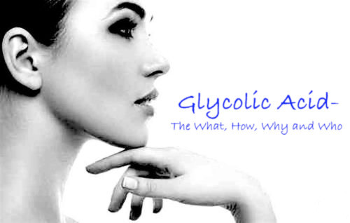Glycolic Acid - The What, How, Why and Who