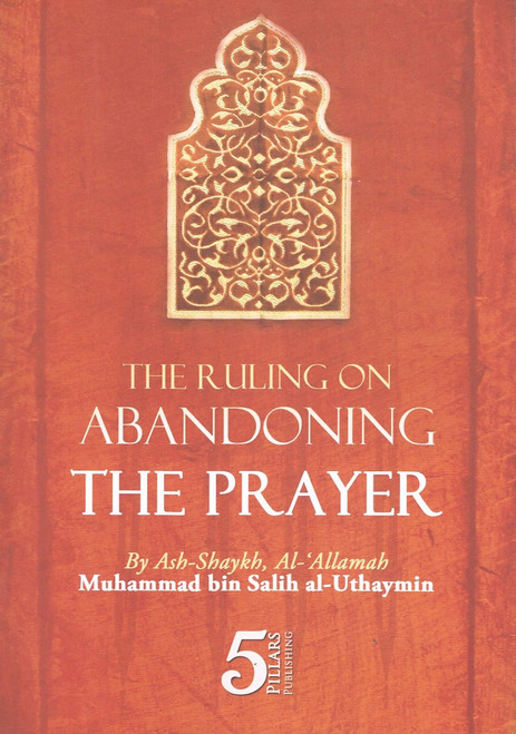 The Ruling on Abandoning the Prayer By Shaikh Muhammed bin Salih Al Uthaymin,2327040520120,