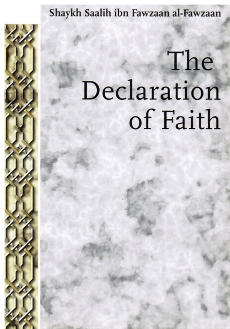 The Declaration of Faith By Shaykh Saalih ibn Fawzaan al-Fazwaan, Abu 'Aaliyah,