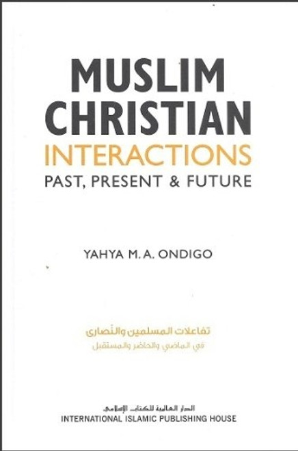 Muslim Christian Interactions: Past, Present & Future By Yahya M.A. Ondigo,9786035010856,