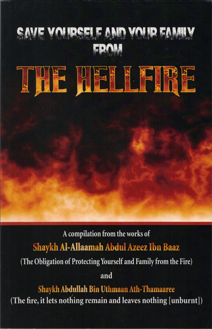 Save Yourself and Your Family from the Hellfire By Shaykh Abdul Azeez Ibn Baaz & Abdullah Bin Uthmaan Ath-Thamaaree,9781450745857,