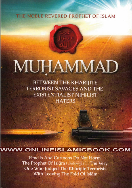 The Noble, Revered Prophet of Islam, Muhammad Between The Kharijite Terrorist Savages And The Existentialist Nihilist Hates By Abu Iyaad Amjad Bin Muhammad Rafiq,9781942844310,