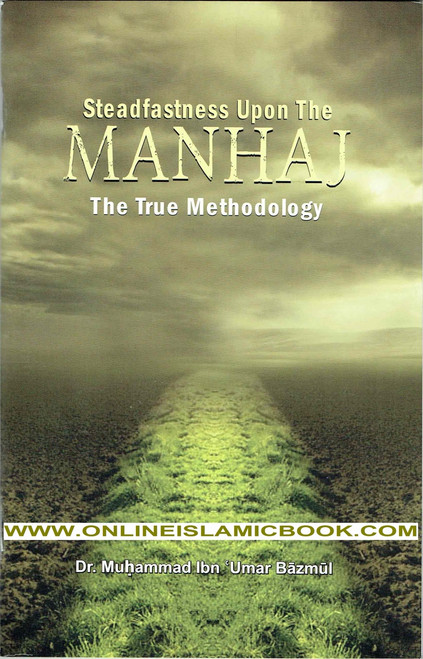 Steadfastness Upon The Manhaj The True Methodology By Muhammad Ibn Umar Bazmul,754097315379,