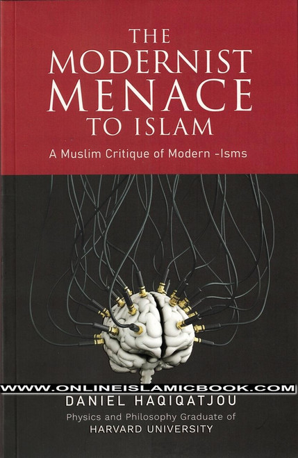 The Modernist Menace To Islam by Daniel Haqiqatjou,9789675699672,
